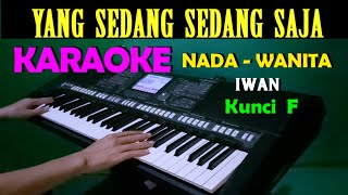 YANG SEDANG SEDANG SAJA  Iwan  KARAOKE Nada Wanita HD [upl. by Llenrad]