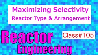 Maximizing Selectivity Reactor Type amp Arrangement  Reactor Engineering  Class 105 [upl. by Enidlareg432]