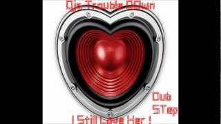 I Still Love Her  Djs Trouble Down DubStep [upl. by Dhu]