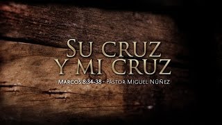 Su cruz y mi cruz — Pastor Miguel Núñez [upl. by Guthrie]