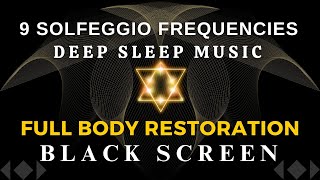 BLACK SCREEN DEEP SLEEP MUSIC ☯ All 9 solfeggio frequencies For Full body Restoration [upl. by Amandi]