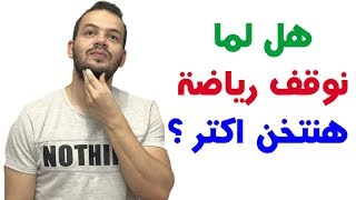 لما نبطل رياضة جسمنا هيزيد تانى اكتر من الأول ؟؟ [upl. by Divaj]