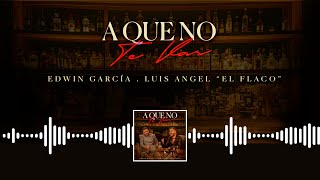 A Que No Te Vas  Edwin García ft Luis Angel quotEl Flacoquot Video Lyric [upl. by Marlena620]