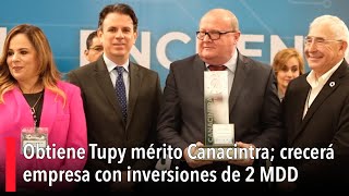 Obtiene Tupy mérito Canacintra crecerá empresa con inversiones de 2 MDD [upl. by Zaller]