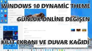 WİNDOWS 10 DYNAMİC THEME İLE GÜNLÜK DEĞİŞEN ONLİNE KİLİT EKRANI VE DUVAR KAĞIDI [upl. by Anali503]