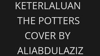 KETERLALUAN THE POTTERS [upl. by Eliseo]