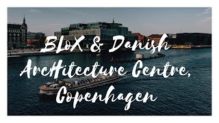 All about Blox and the Danish Architecture Centre DAC Copenhagen [upl. by Atima]