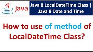 How to use of method of LocalDateTime Class  Java 8 Date and Time [upl. by Ldnek]