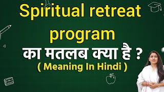 Spiritual retreat program meaning in hindi  Spiritual retreat program ka matlab kya hota hai  Word [upl. by Zillah600]