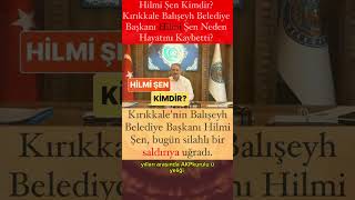 Hilmi Şen Kimdir Kırıkkale Balışeyh Belediye Başkanı Hilmi Şen Neden Hayatını Kaybetti [upl. by Schaumberger]