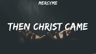 MercyMe Then Christ Came Lyrics Casting Crowns Hope Darst Forrest Frank 2 [upl. by Salomon]