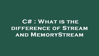 C  What is the difference of Stream and MemoryStream [upl. by Adnohr]