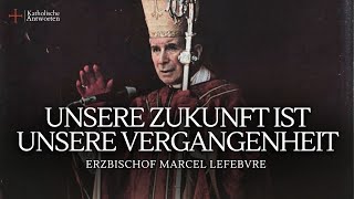 Unsere Zukunft ist unsere Vergangenheit  Erzbischof Marcel Lefebvre [upl. by Atsedom]