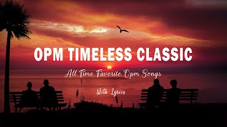 TIMELESS CLASSIC OPM  Lyrics  RELAXING BEAUTIFUL LOVE SONGS 70s 80s 90s PLAYLIST [upl. by Dolph]