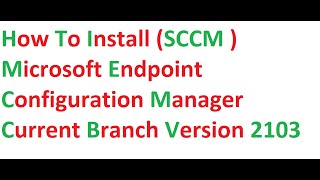 How to Install SCCM Microsoft Endpoint Configuration Manager Current Branch Version 2103 [upl. by Aidekal]