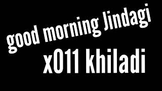 good morning Jindagi rap ❤😘song x011 khiladilove [upl. by Nadruoj443]