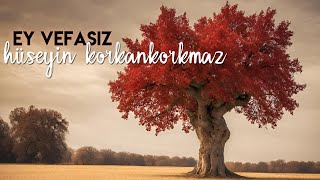 Ey Vefasız  Hüseyin KORKANKORKMAZ [upl. by Gaskill]