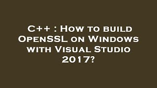 C  How to build OpenSSL on Windows with Visual Studio 2017 [upl. by Eelrak]