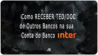 TUTORIAL  Como RECEBER Transferências TEDDOC de Outros Bancos para sua Conta do Banco INTER [upl. by Orban971]