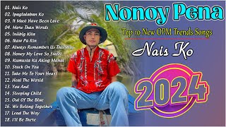 NONOY PENA  Top 10 New OPM Trends Cover Songs 2024  Nais Ko Ipaglalaban Ko Ikaw Pa Rin [upl. by Kalk]