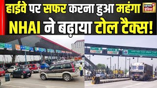 Toll Tax Rate News  Highway पर सफर हुआ महंगा NHAI ने 5 बढ़ाया टोल टैक्स  Breaking News। N18V [upl. by Snave]