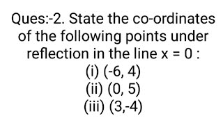 Ques2 State the coordinates of the following points under reflection in the line x  0 i 6 [upl. by Ynotna]