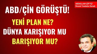 ABD İLE ÇİN GÖRÜŞTÜ YENİ PLAN NE DÜNYA KARIŞIYOR MU BARIŞIYOR MU Abdullah Çiftçi [upl. by Doowle]