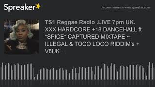 XXX HARDCORE 18 DANCEHALL ft SPICE CAPTURED MIXTAPE  ILLEGAL amp TOCO LOCO RIDDIMs  V8UK  part [upl. by Lilli721]