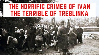 The HORRIFIC Crimes Of Ivan The Terrible Of Treblinka [upl. by Ynabla]