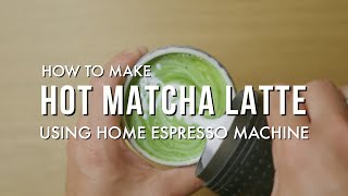 Matcha Latte Hot Latte Using Your Home Espresso Machine [upl. by Vesta756]