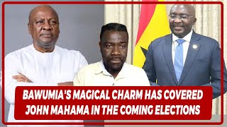 Bawumias Magical Charm Has Covered John Mahama In The Coming Elections [upl. by Eecram]