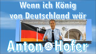 Anton Hofer Vorwärts in die Vergangenheit Wenn ich König von Deutschland wär [upl. by Leamaj127]