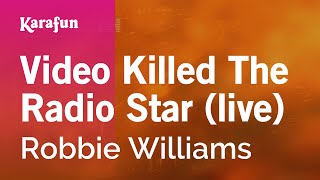 Video Killed The Radio Star live  Robbie Williams  Karaoke Version  KaraFun [upl. by Colner84]