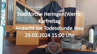 Karfreitag 29032024 1500 Uhr Andacht zur Todesstunde Jesu Stadtkirche Heringen Werra [upl. by Doreen]