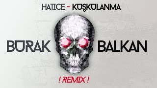 Hatice  Kuşkulanma  Burak Balkan Club Remix  Bomba [upl. by Enriqueta826]