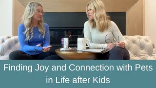 Finding Joy and Connection with Pets in Life after Kids [upl. by Amek]