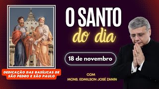 SANTO DO DIA  18 DE NOVEMBRO DEDICAÇÃO DAS BASÍLICAS DE SÃO PEDRO E SÃO PAULO [upl. by Ottavia]