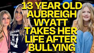 Aubreigh Wyatt 13 Year Old Bullied Into Taking Her Own Life Her Mother Now SILENCED [upl. by Candie]