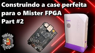 Mister FPGA QMTECH  Construindo a Case 3D Perfeita 2 [upl. by Akemed463]