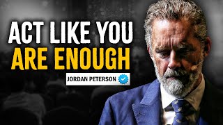 Act Like You Are Enough  Jordan Peterson Motivation [upl. by Ahsaeit655]