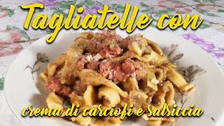 TAGLIATELLE FATTE IN CASA CON CREMA DI CARCIOFI E SALSICCIA SBRICIOLATA [upl. by Gregor25]