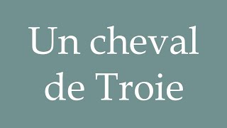 How to Pronounce Un cheval de Troie A Trojan horse Correctly in French [upl. by Auqenaj184]