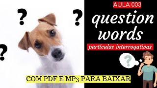 WHQUESTIONS  Pronomes interrogativos em inglês PARTÍCULAS INTERROGATIVAS  Aula 03 com PDF e MP3 [upl. by Parrie]