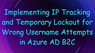 Implementing IP Tracking and Temporary Lockout for Wrong Username Attempts in Azure AD B2C [upl. by Juana]