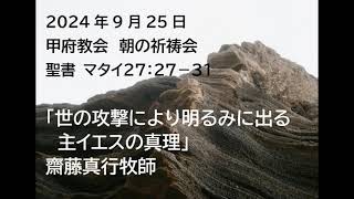 甲府教会 朝の祈祷会 2024925 説教音声 聖書 マタイ２７：２７－３１ 「世の攻撃により明るみに出る主イエスの真理」 齋藤真行牧師 [upl. by Eula]