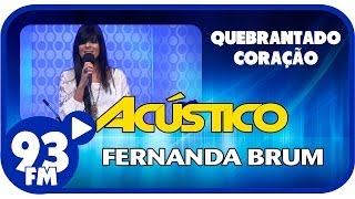 Fernanda Brum  QUEBRANTADO CORAÇÃO  Acústico 93  AO VIVO  Fevereiro de 2014 [upl. by Lubbi226]