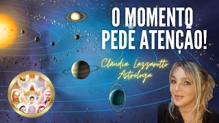 O MOMENTO PEDE ATENÇÃO por Cláudia Lazzarotto Astróloga [upl. by Elamaj]