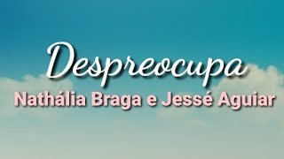 Despreocupa  Nathália Braga feat Jessé Aguiar  Com Letra [upl. by Alleuqram]