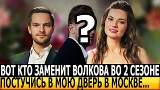 НЕ УПАДИТЕ Стало известно кто заменит Никиту Волкова в сериале Постучись в мою дверь в Москве2 [upl. by Boys44]