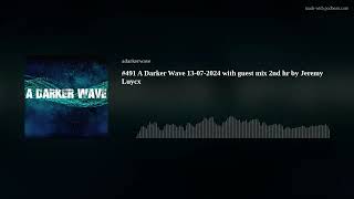 491 A Darker Wave 13072024 with guest mix 2nd hr by Jeremy Luycx [upl. by Trutko]